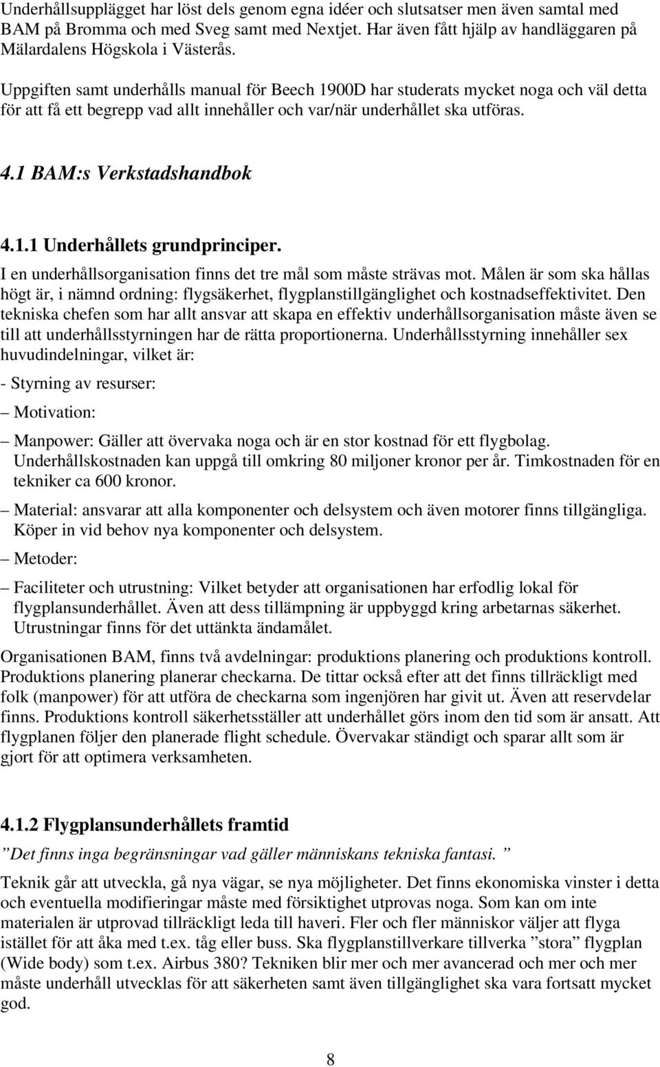 Uppgiften samt underhålls manual för Beech 1900D har studerats mycket noga och väl detta för att få ett begrepp vad allt innehåller och var/när underhållet ska utföras. 4.1 BAM:s Verkstadshandbok 4.1.1 Underhållets grundprinciper.