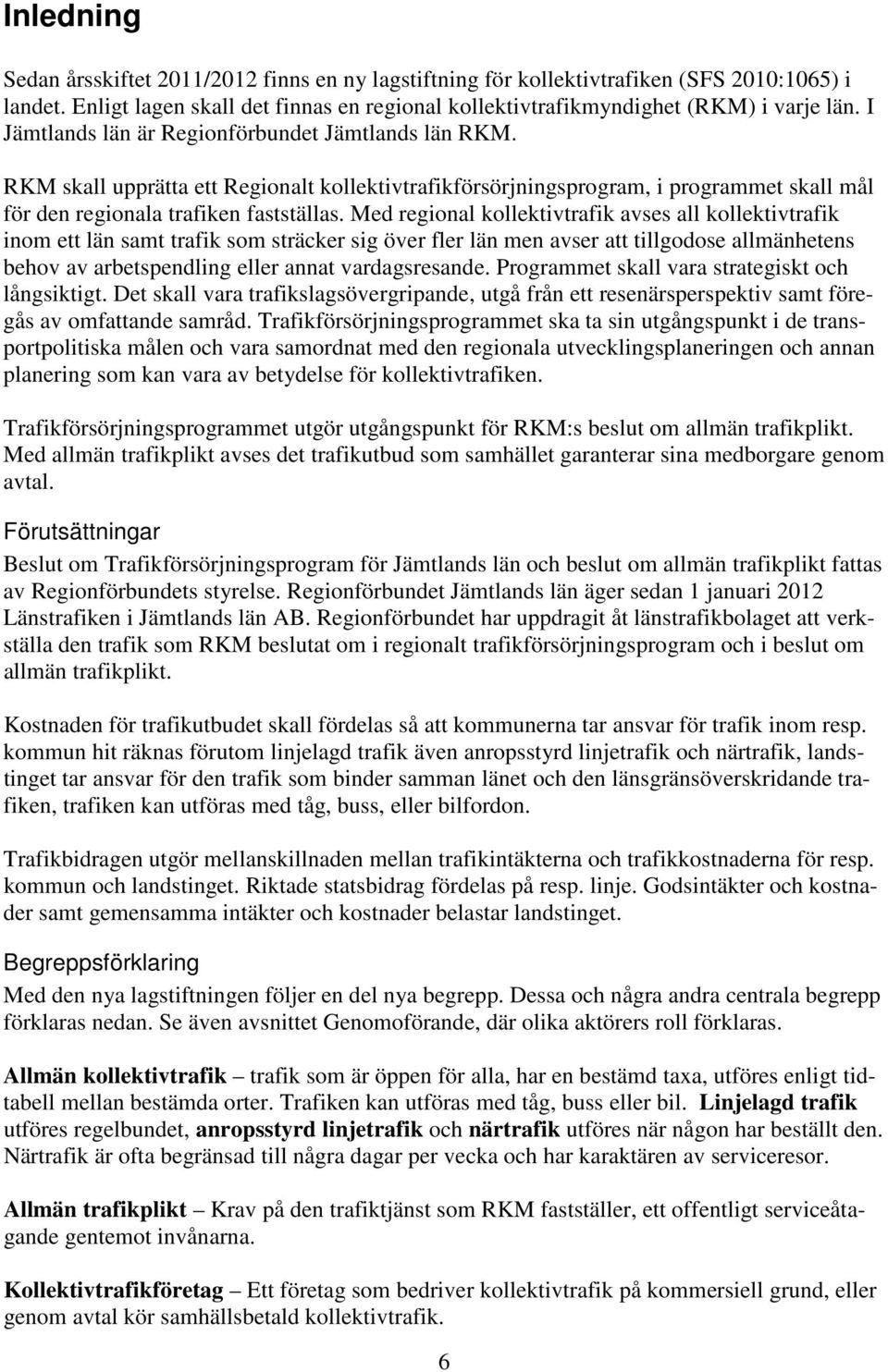 Med regional kollektivtrafik avses all kollektivtrafik inom ett län samt trafik som sträcker sig över fler län men avser att tillgodose allmänhetens behov av arbetspendling eller annat vardagsresande.