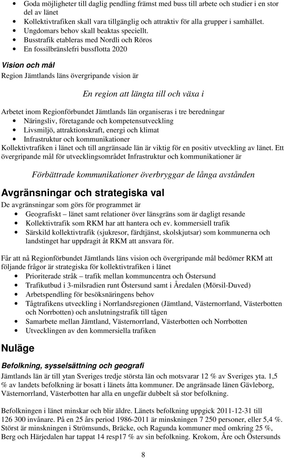Busstrafik etableras med Nordli och Röros En fossilbränslefri bussflotta 2020 Vision och mål Region Jämtlands läns övergripande vision är En region att längta till och växa i Arbetet inom