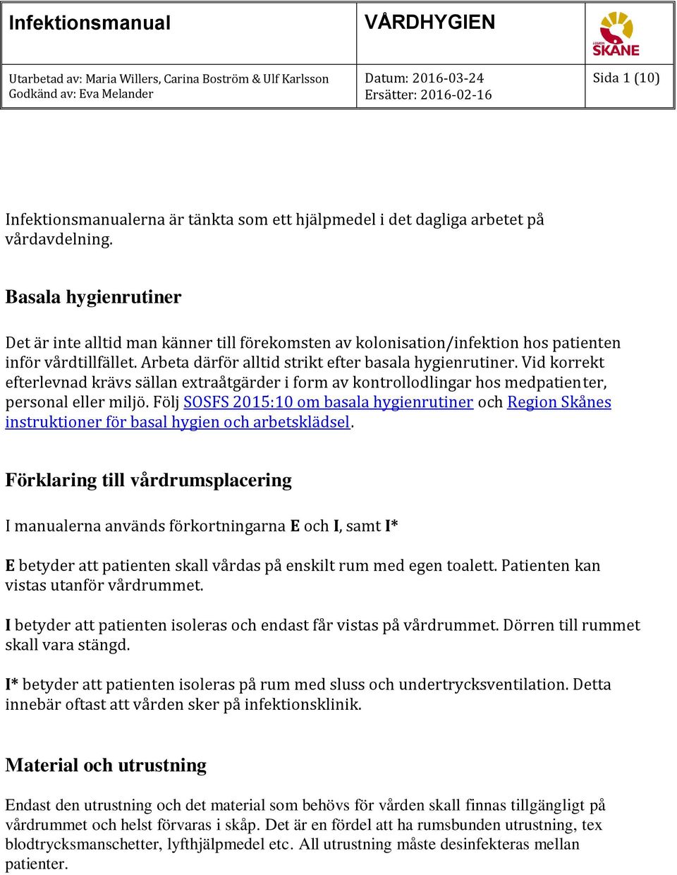 Vid korrekt efterlevnad krävs sällan extraåtgärder i form av kontrollodlingar hos medpatienter, personal eller miljö.