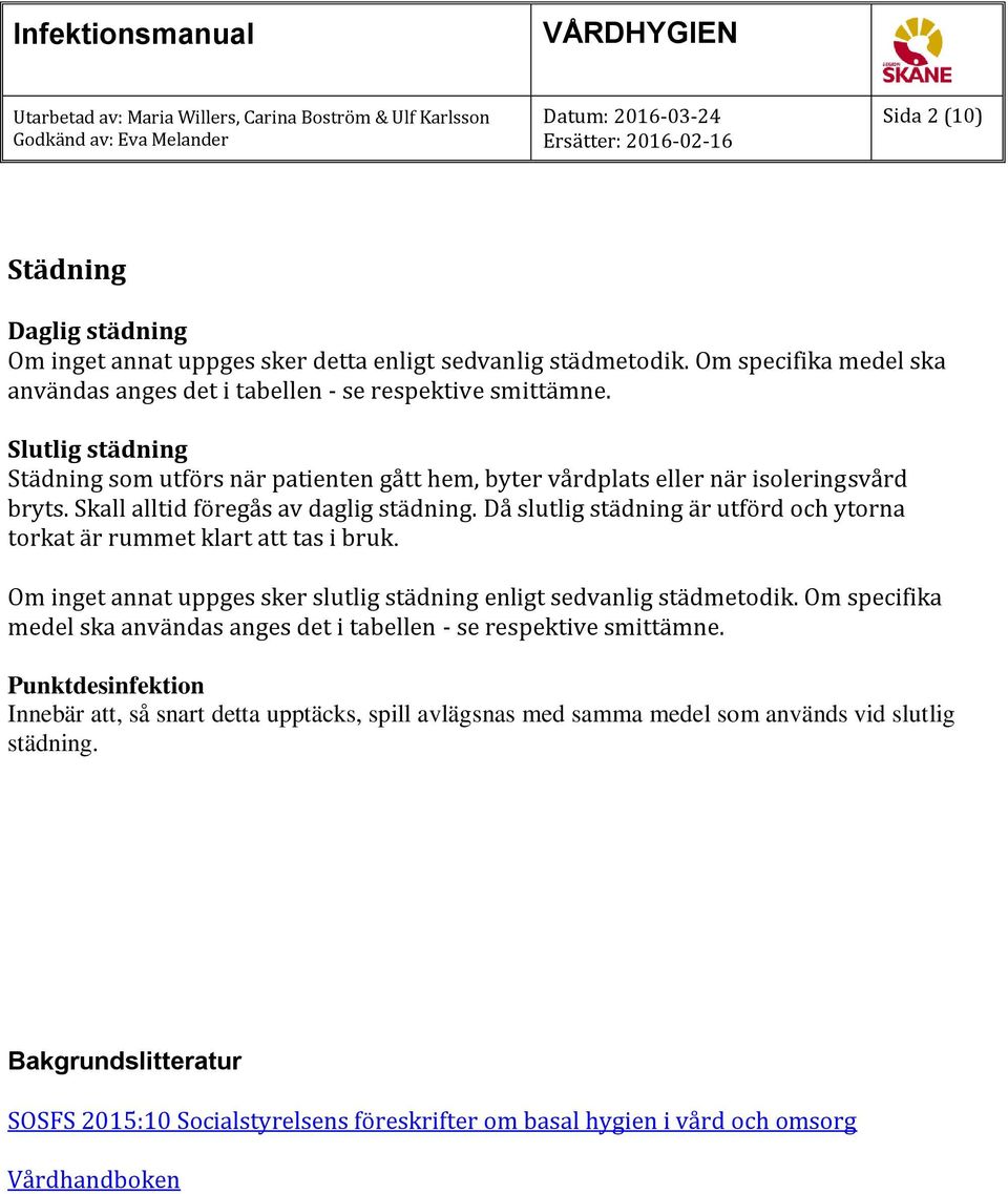 Då slutlig är utförd och ytorna torkat är rummet klart att tas i bruk. Om inget annat uppges sker slutlig enligt sedvanlig städmetodik.