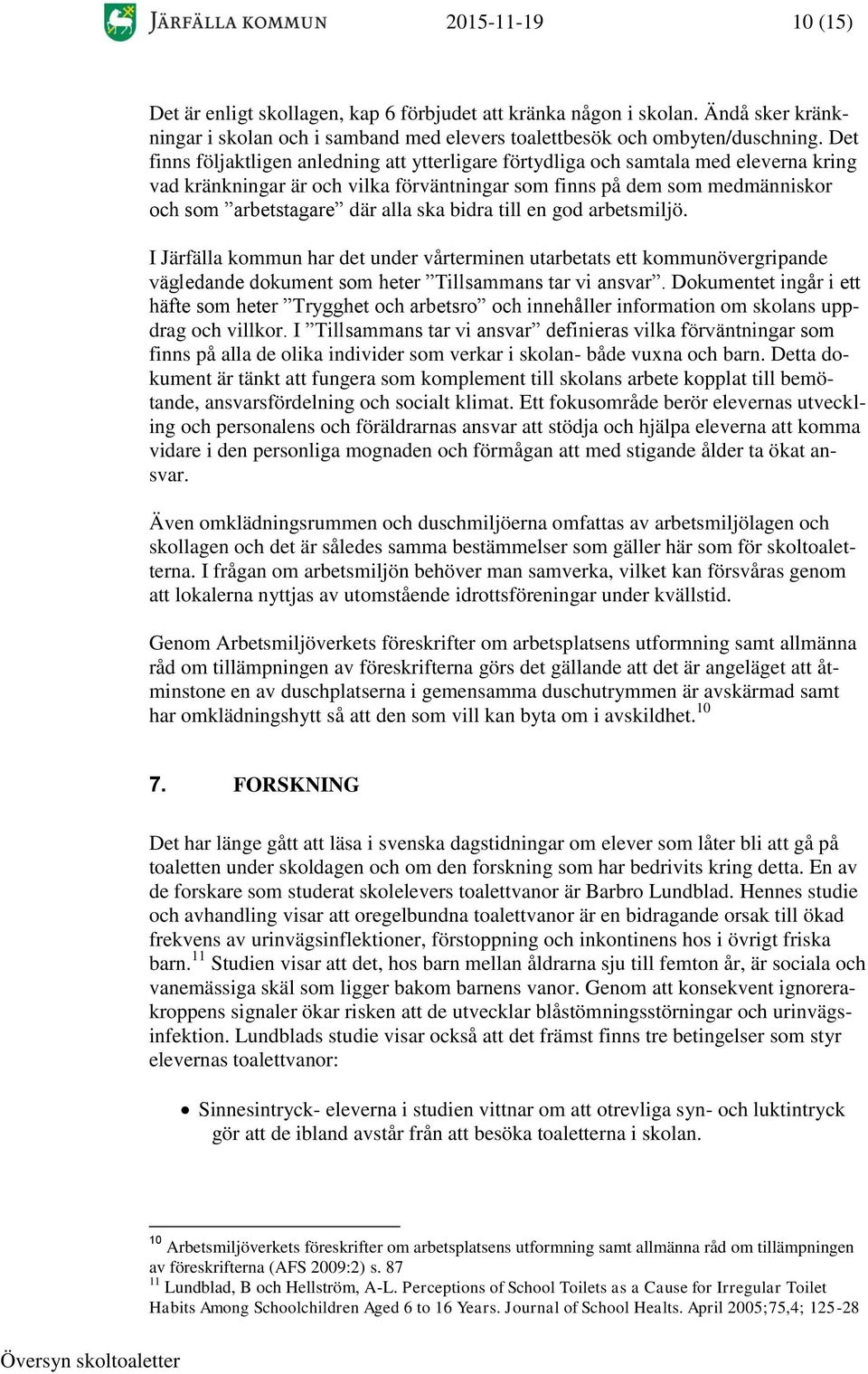 ska bidra till en god arbetsmiljö. I Järfälla kommun har det under vårterminen utarbetats ett kommunövergripande vägledande dokument som heter Tillsammans tar vi ansvar.