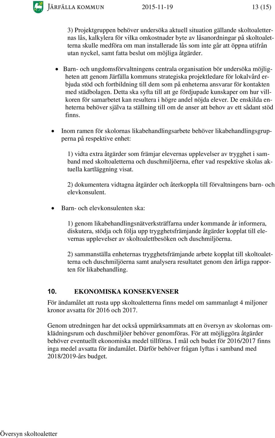 Barn- och ungdomsförvaltningens centrala organisation bör undersöka möjligheten att genom Järfälla kommuns strategiska projektledare för lokalvård erbjuda stöd och fortbildning till dem som på