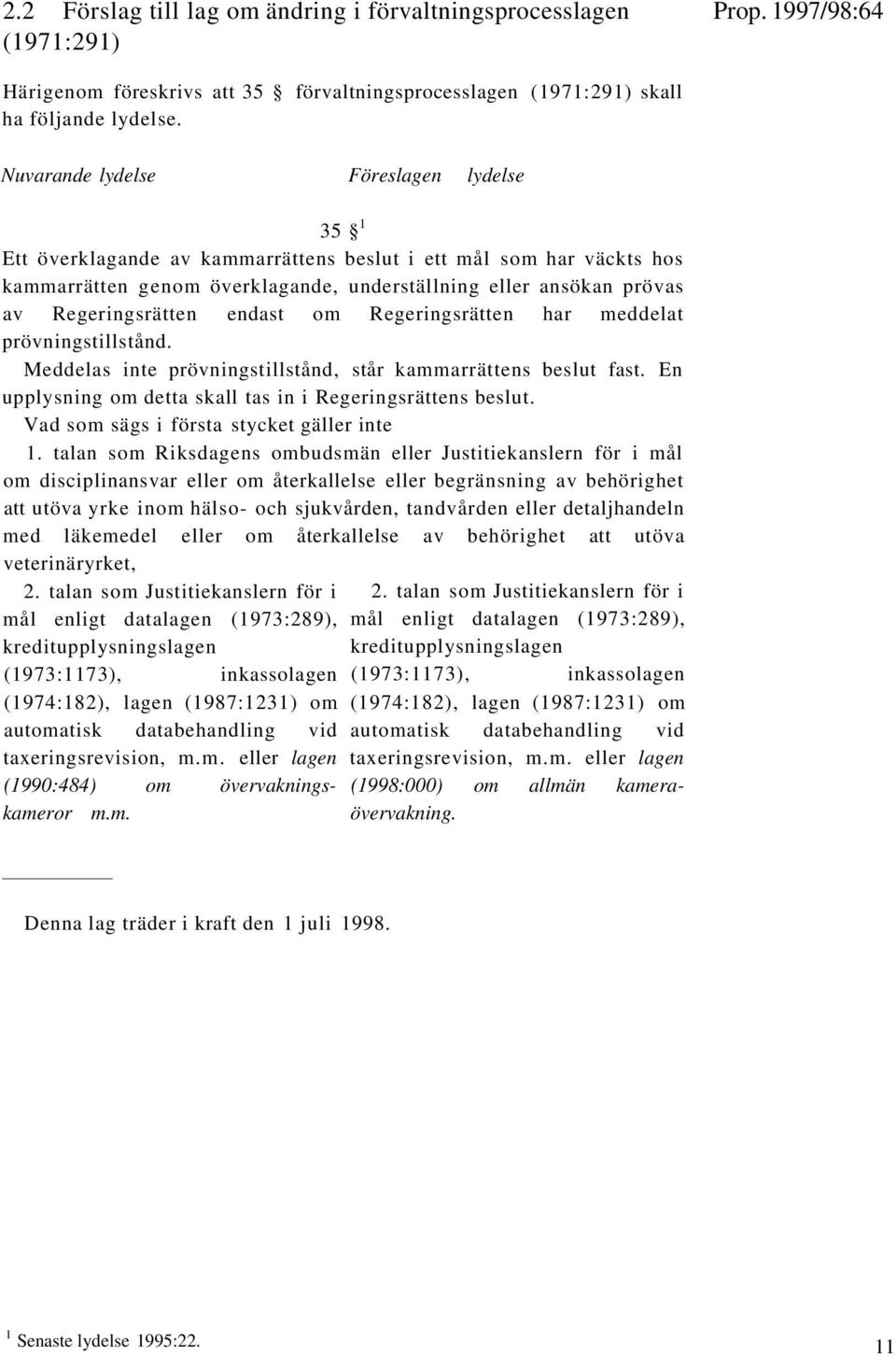 endast om Regeringsrätten har meddelat prövningstillstånd. Meddelas inte prövningstillstånd, står kammarrättens beslut fast. En upplysning om detta skall tas in i Regeringsrättens beslut.