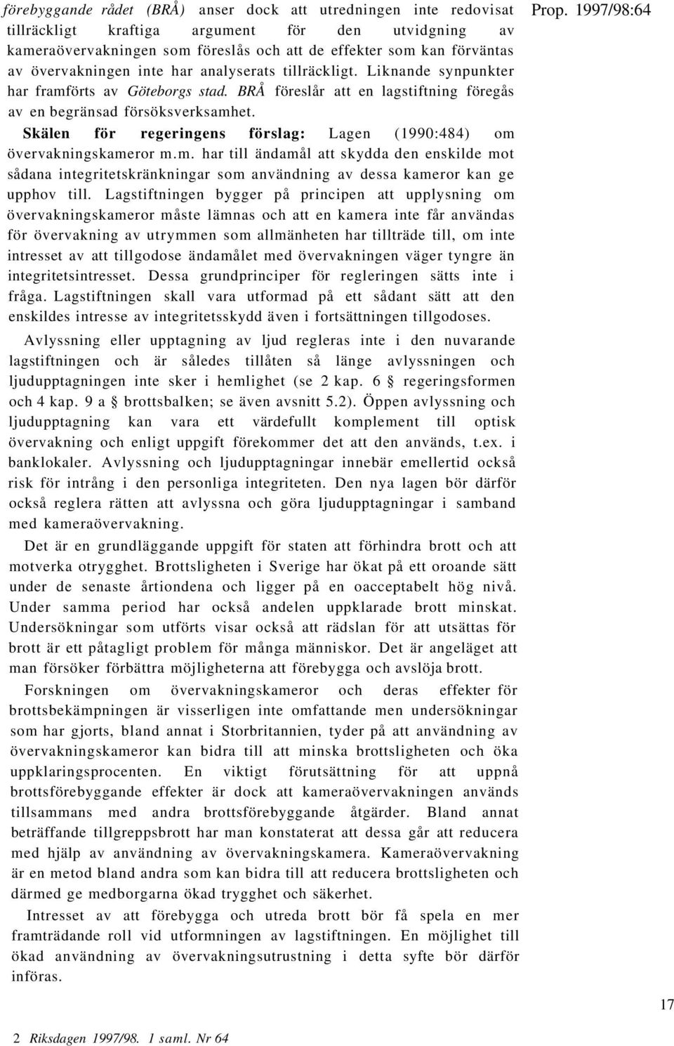 Skälen för regeringens förslag: Lagen (1990:484) om övervakningskameror m.m. har till ändamål att skydda den enskilde mot sådana integritetskränkningar som användning av dessa kameror kan ge upphov till.