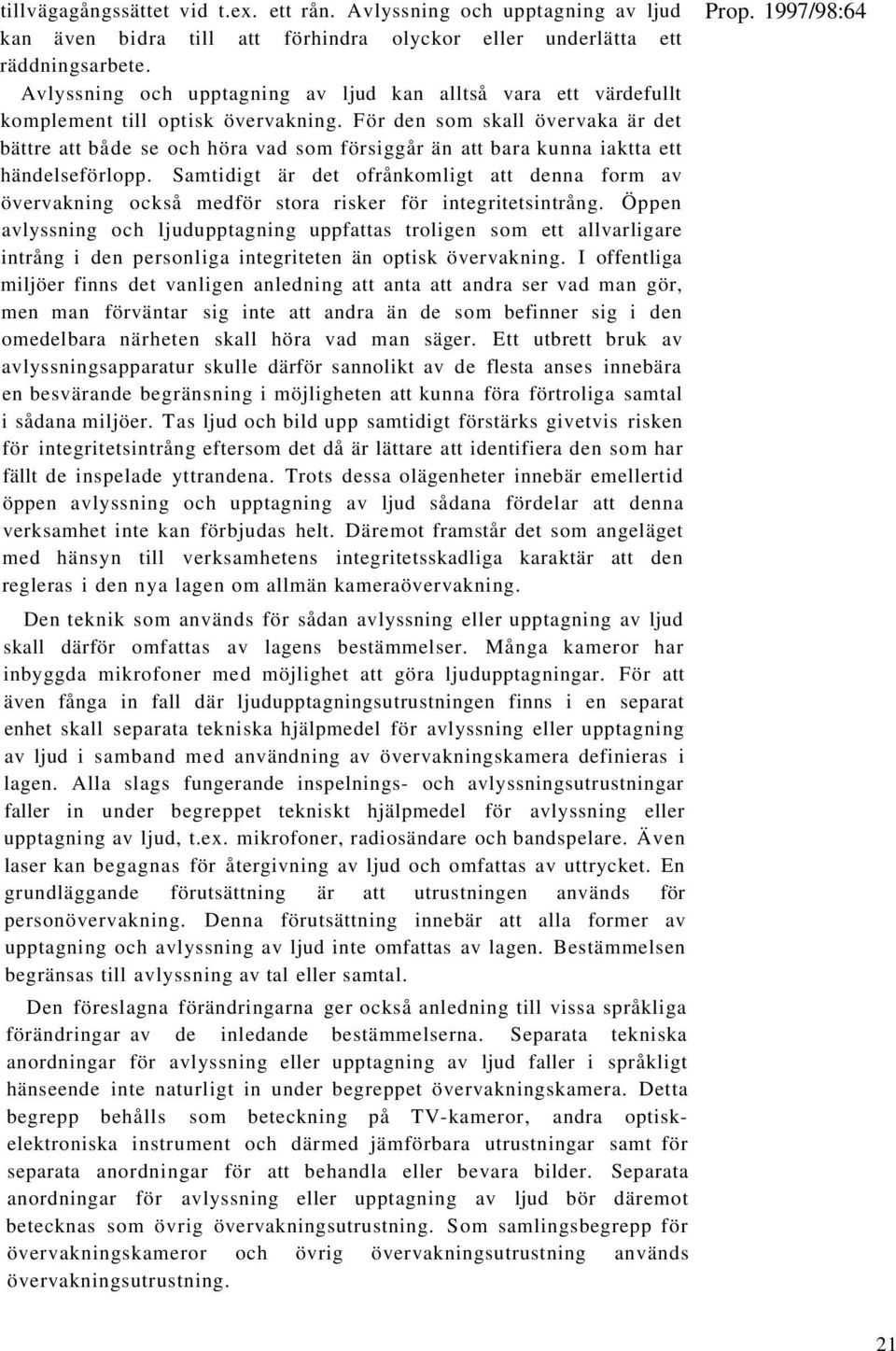 För den som skall övervaka är det bättre att både se och höra vad som försiggår än att bara kunna iaktta ett händelseförlopp.