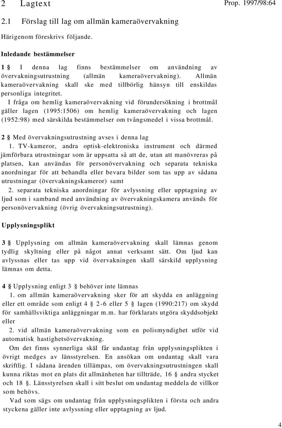 Allmän kameraövervakning skall ske med tillbörlig hänsyn till enskildas personliga integritet.