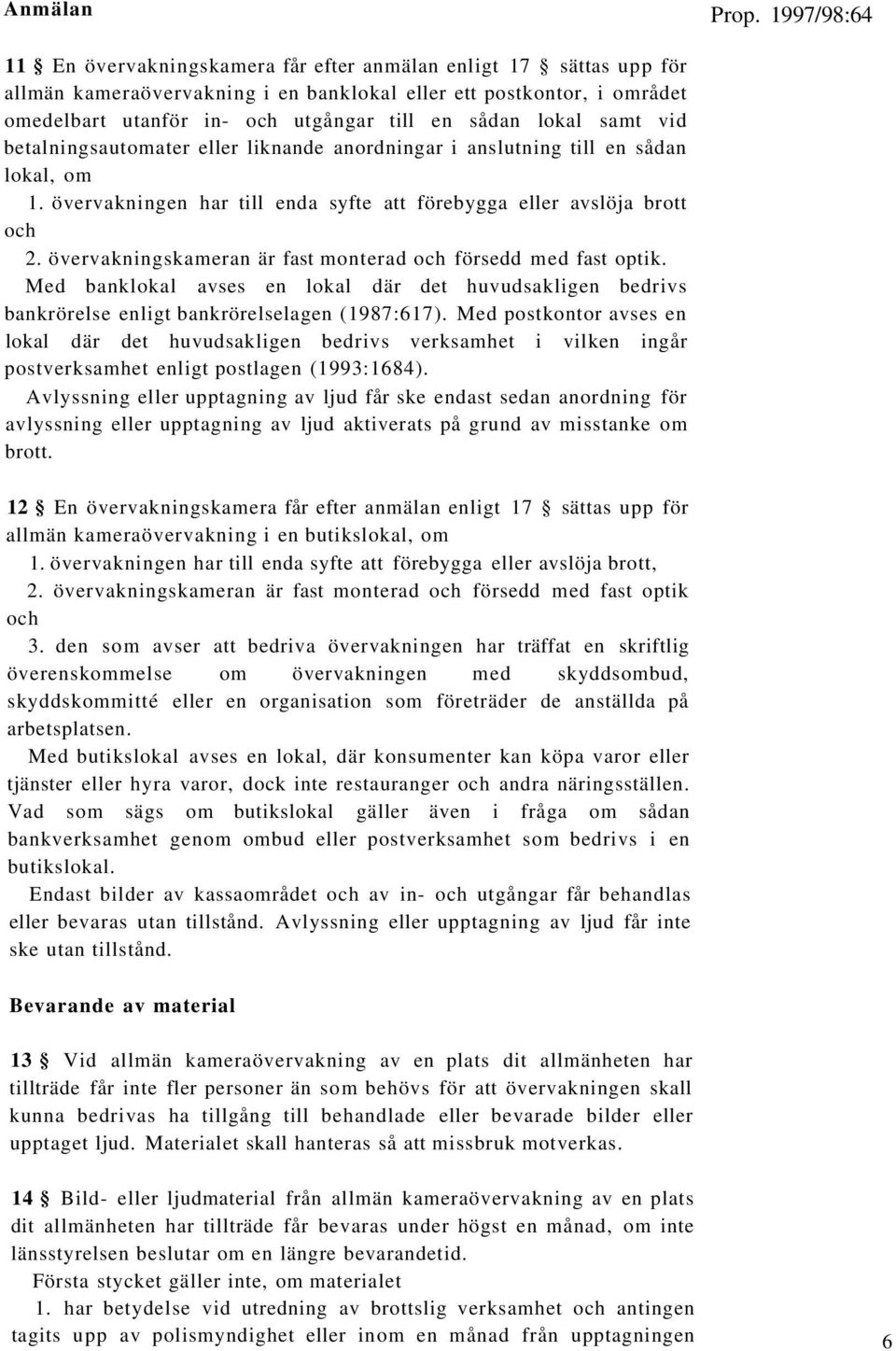 övervakningskameran är fast monterad och försedd med fast optik. Med banklokal avses en lokal där det huvudsakligen bedrivs bankrörelse enligt bankrörelselagen (1987:617).