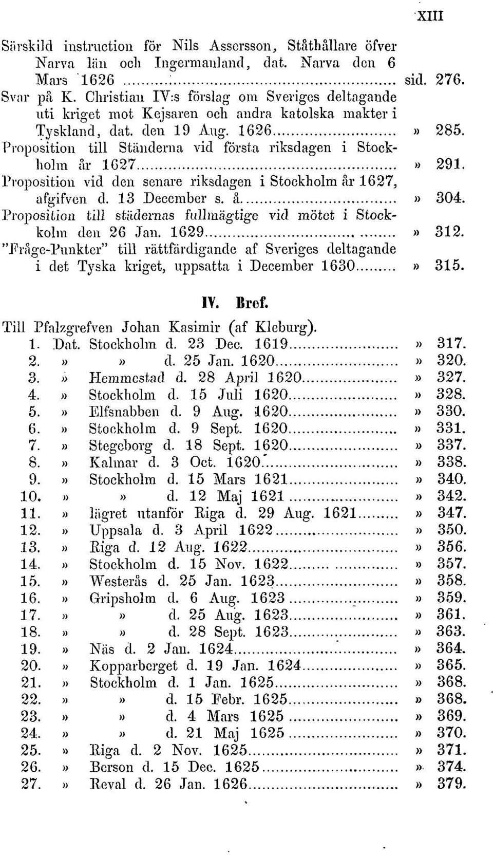 Proposition till Ständerna vid första riksdagen i Stockholm år 1627» 291. Proposition vid den senare riksdagen i Stockholm år 1627, afgifven d. 13 December s. å» 304.