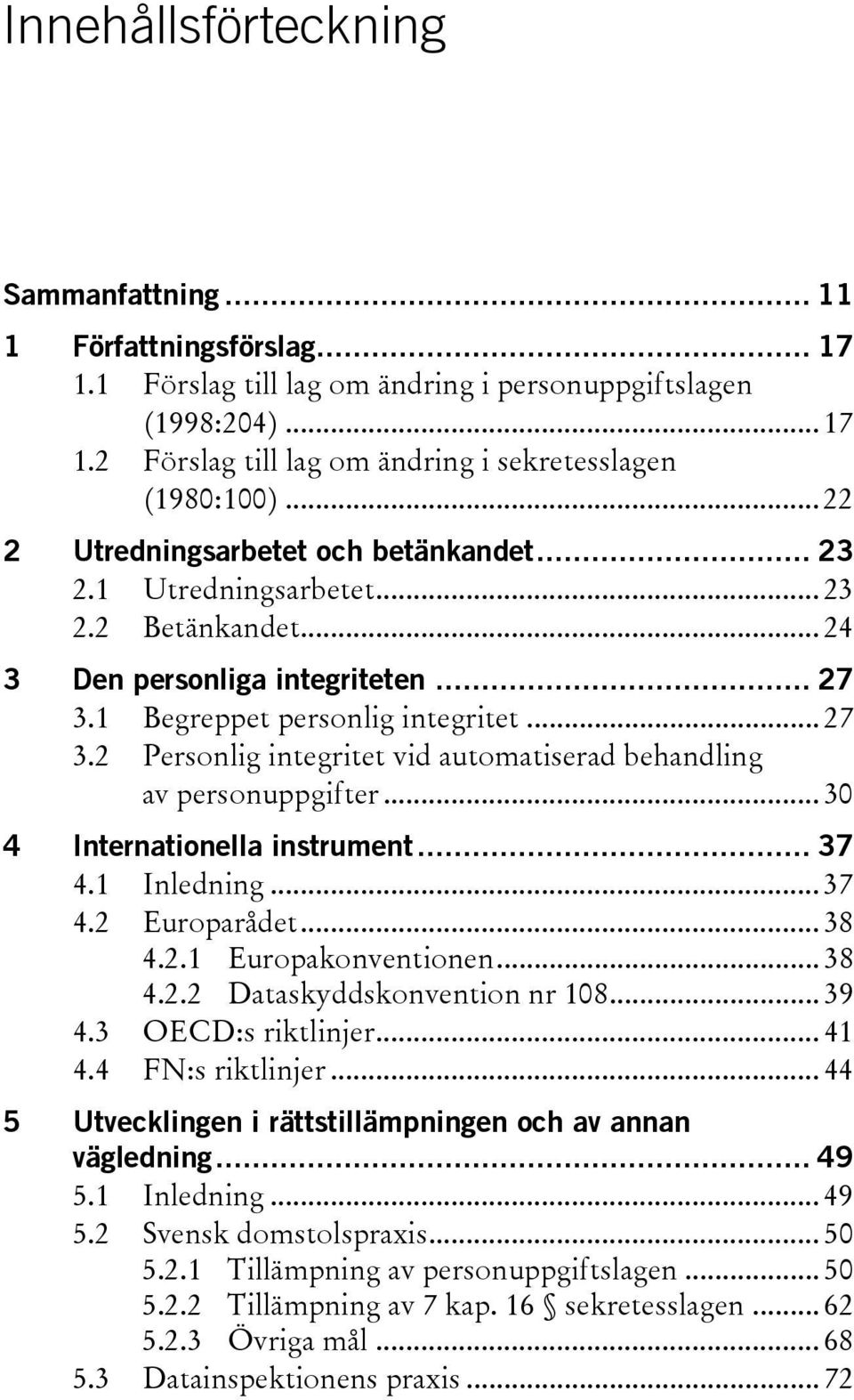 1 Begreppet personlig integritet... 27 3.2 Personlig integritet vid automatiserad behandling av personuppgifter... 30 4 Internationella instrument... 37 4.1 Inledning... 37 4.2 Europarådet... 38 4.2.1 Europakonventionen.