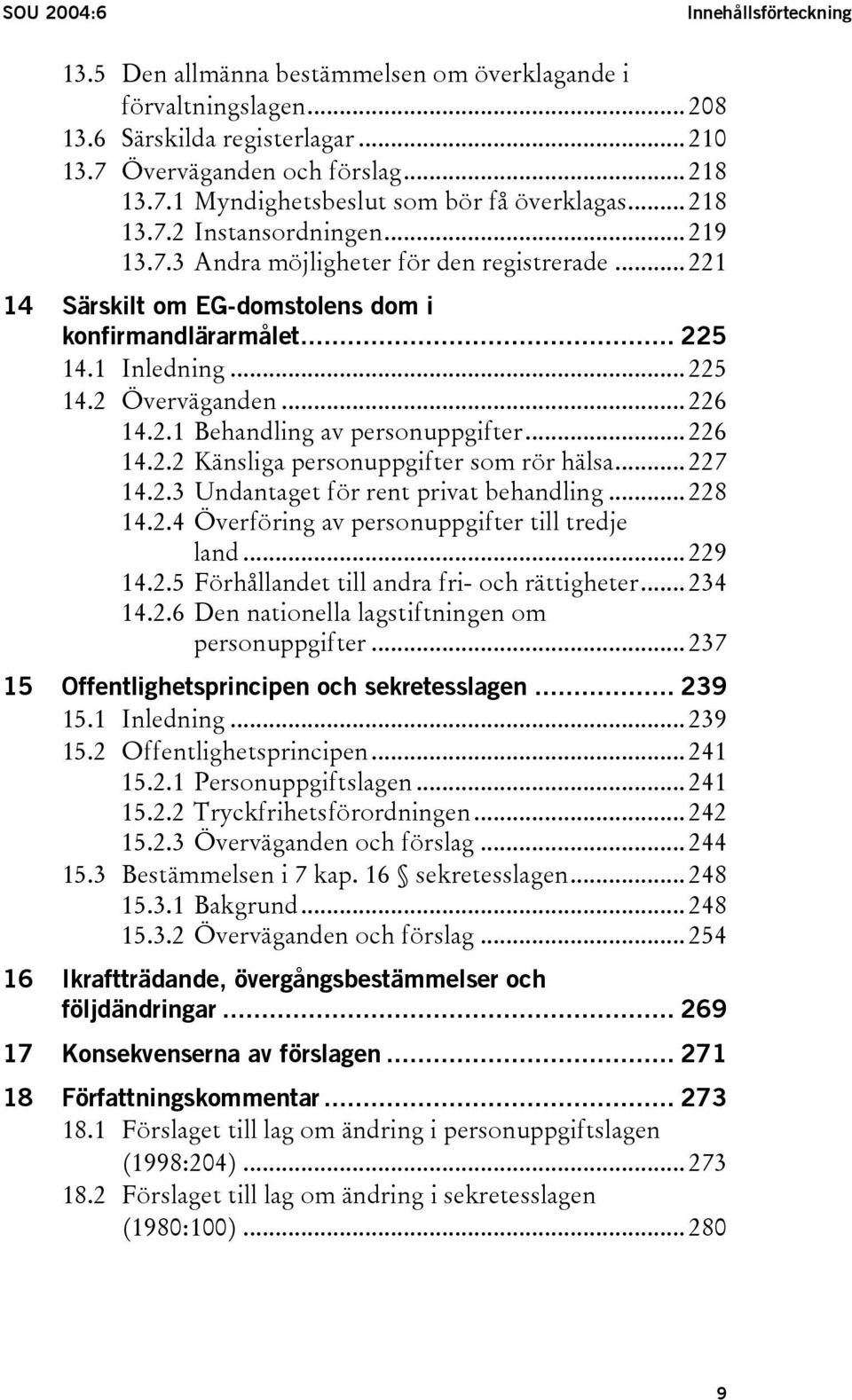 .. 226 14.2.1 Behandling av personuppgifter... 226 14.2.2 Känsliga personuppgifter som rör hälsa... 227 14.2.3 Undantaget för rent privat behandling... 228 14.2.4 Överföring av personuppgifter till tredje land.