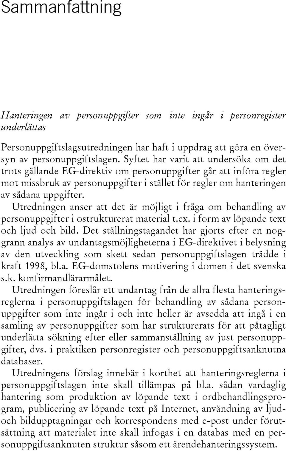 Utredningen anser att det är möjligt i fråga om behandling av personuppgifter i ostrukturerat material t.ex. i form av löpande text och ljud och bild.