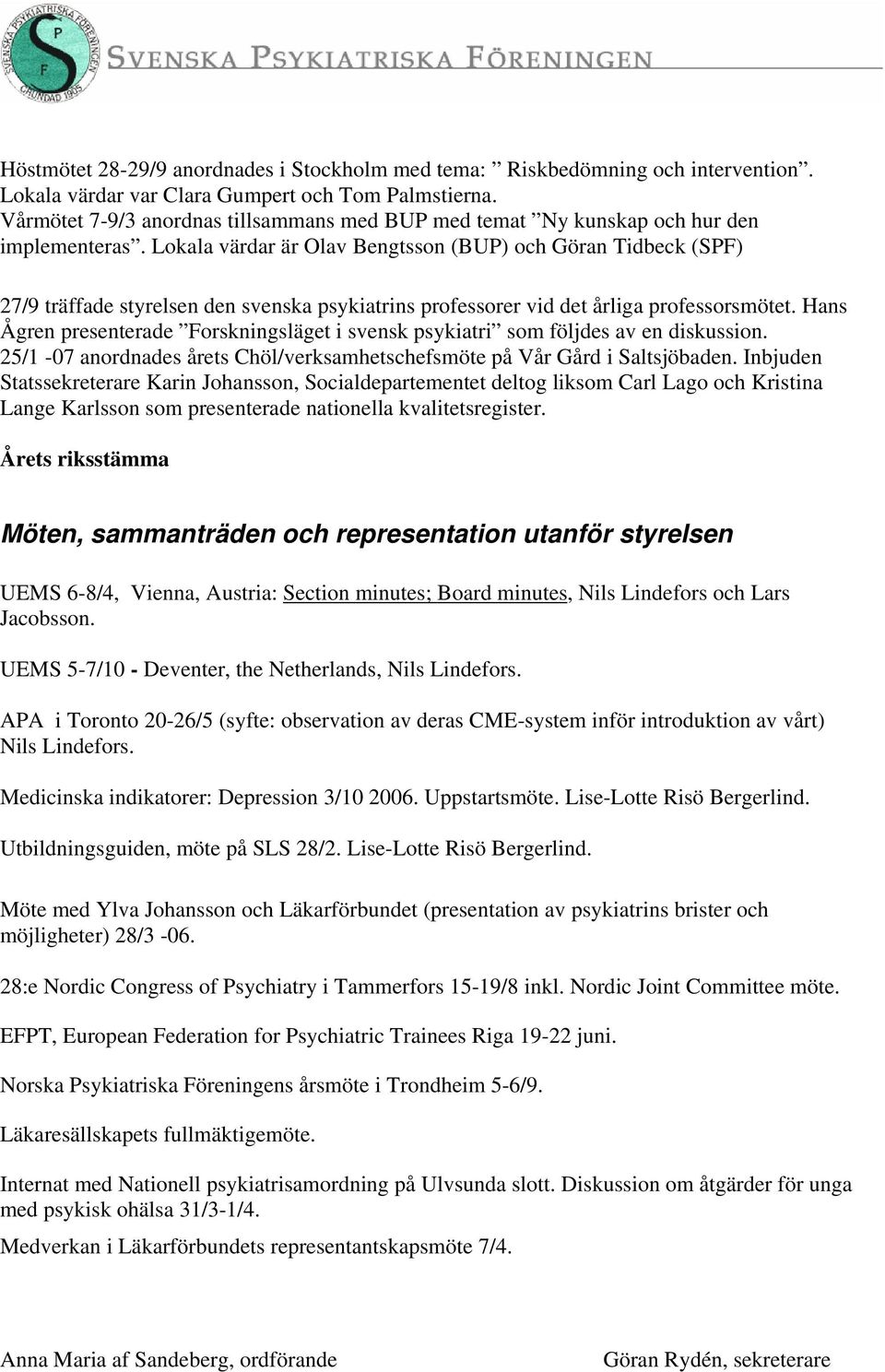 Lokala värdar är Olav Bengtsson (BUP) och Göran Tidbeck (SPF) 27/9 träffade styrelsen den svenska psykiatrins professorer vid det årliga professorsmötet.