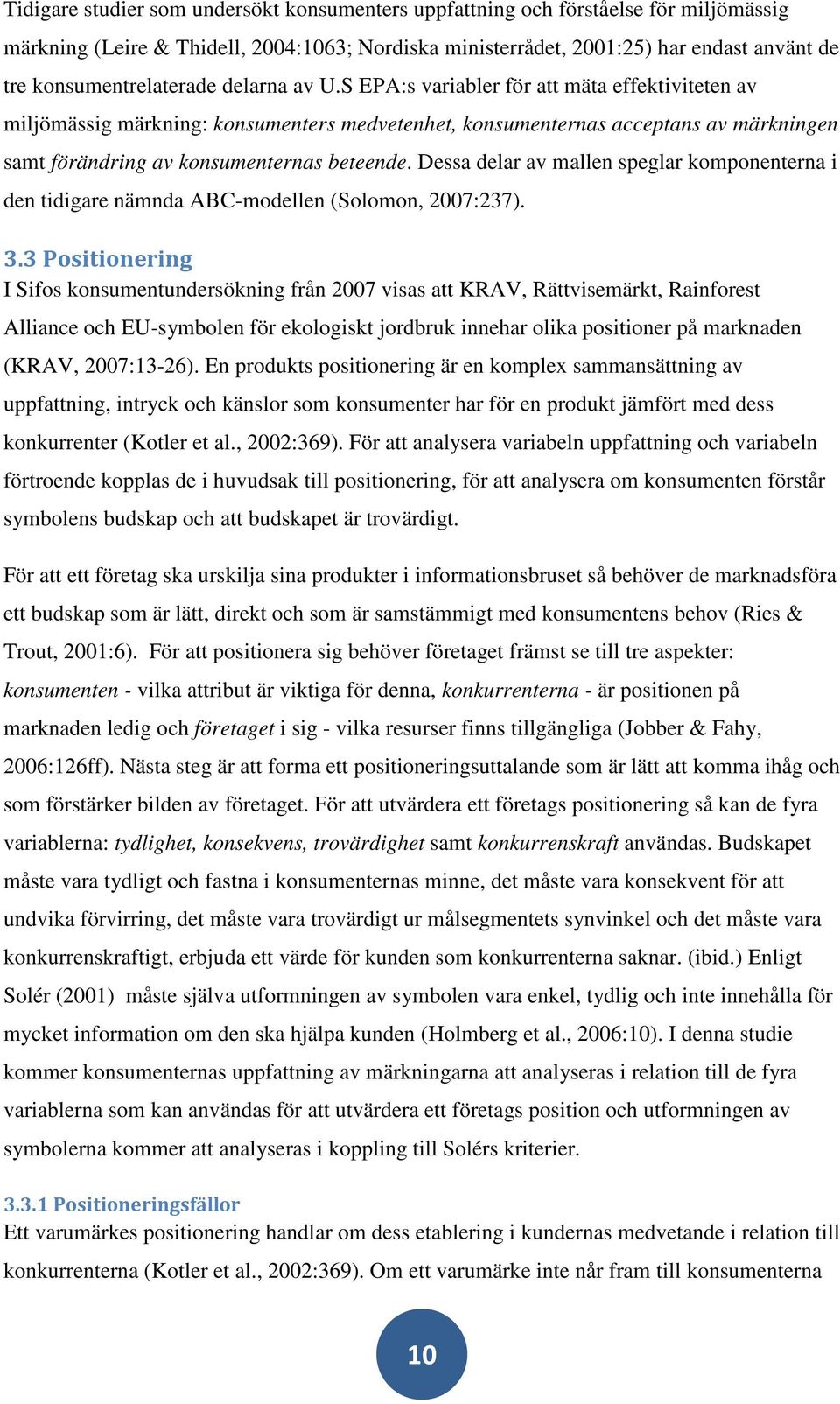 S EPA:s variabler för att mäta effektiviteten av miljömässig märkning: konsumenters medvetenhet, konsumenternas acceptans av märkningen samt förändring av konsumenternas beteende.