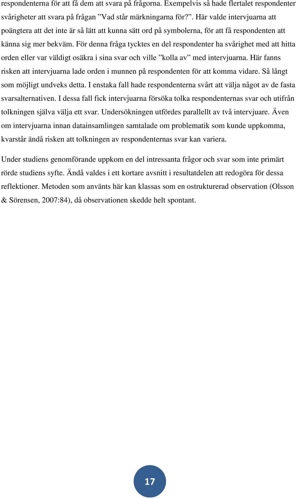 För denna fråga tycktes en del respondenter ha svårighet med att hitta orden eller var väldigt osäkra i sina svar och ville kolla av med intervjuarna.