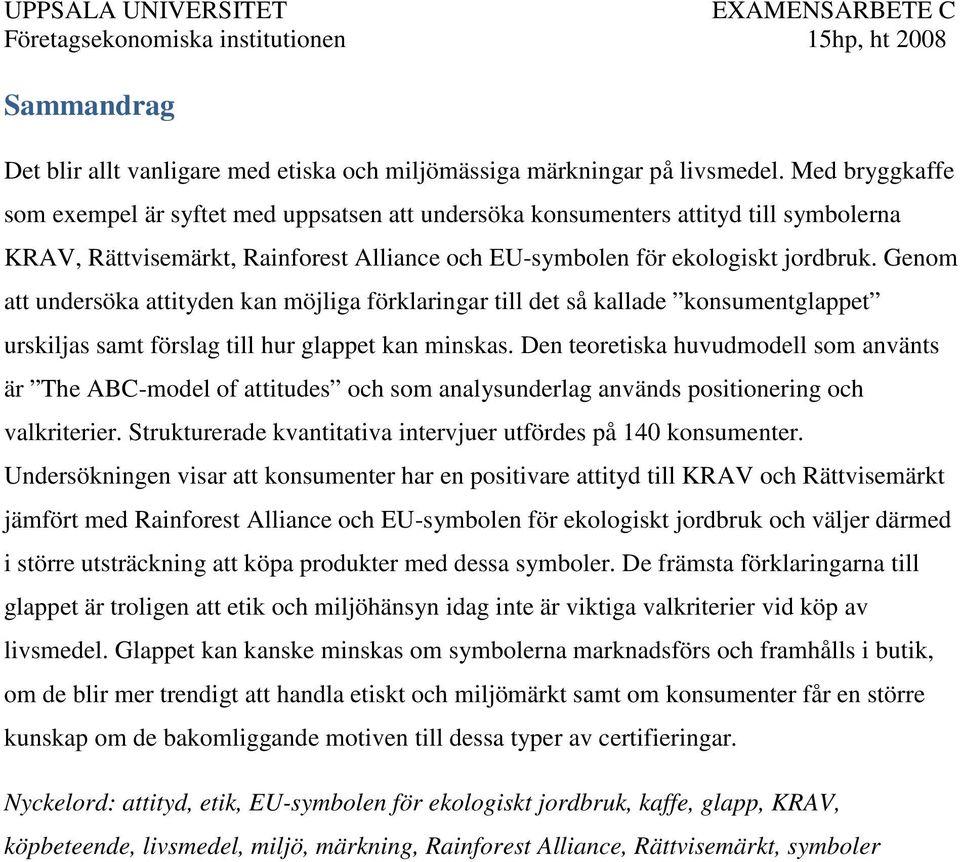 Genom att undersöka attityden kan möjliga förklaringar till det så kallade konsumentglappet urskiljas samt förslag till hur glappet kan minskas.