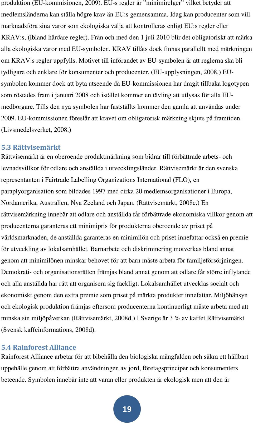 Från och med den 1 juli 2010 blir det obligatoriskt att märka alla ekologiska varor med EU-symbolen. KRAV tillåts dock finnas parallellt med märkningen om KRAV:s regler uppfylls.