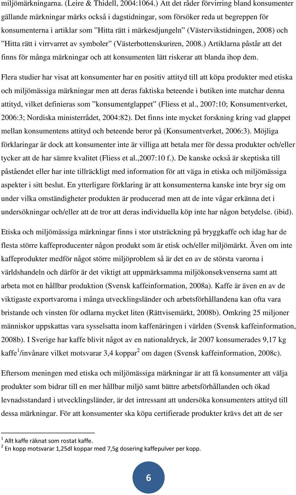(Västervikstidningen, 2008) och Hitta rätt i virrvarret av symboler (Västerbottenskuriren, 2008.