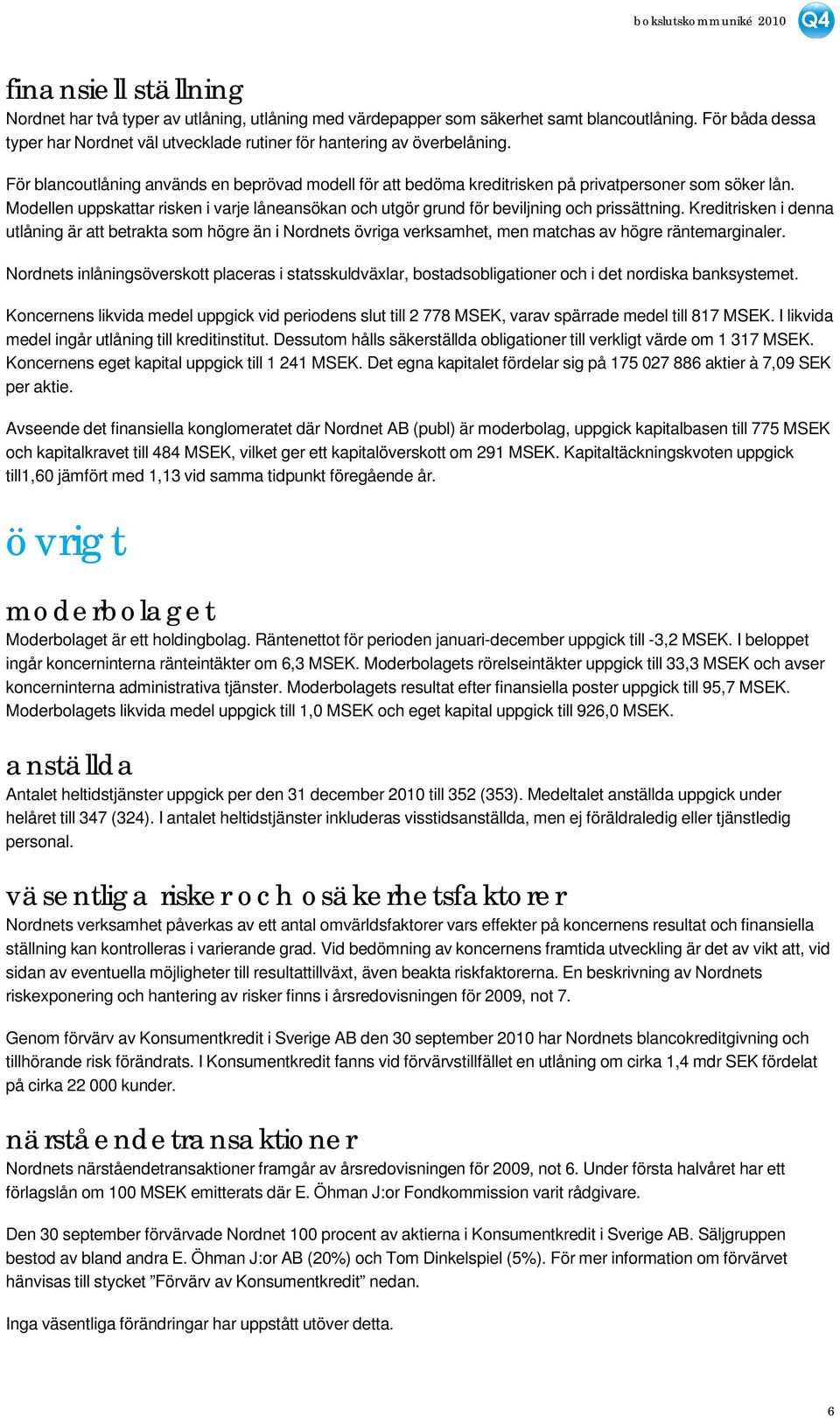 Modellen uppskattar risken i varje låneansökan och utgör grund för beviljning och prissättning.