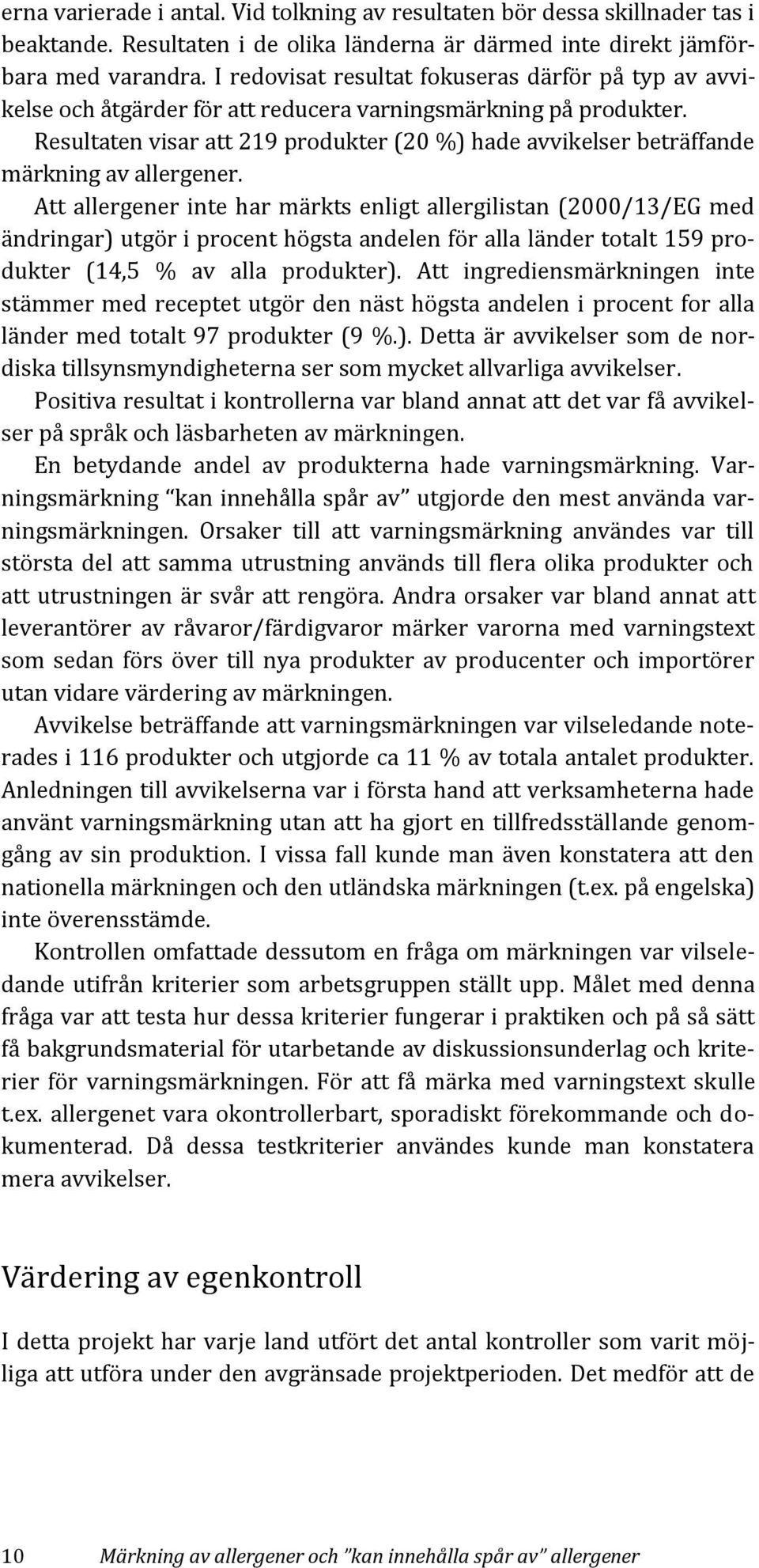 Resultaten visar att 219 produkter (20 %) hade avvikelser beträffande märkning av allergener.