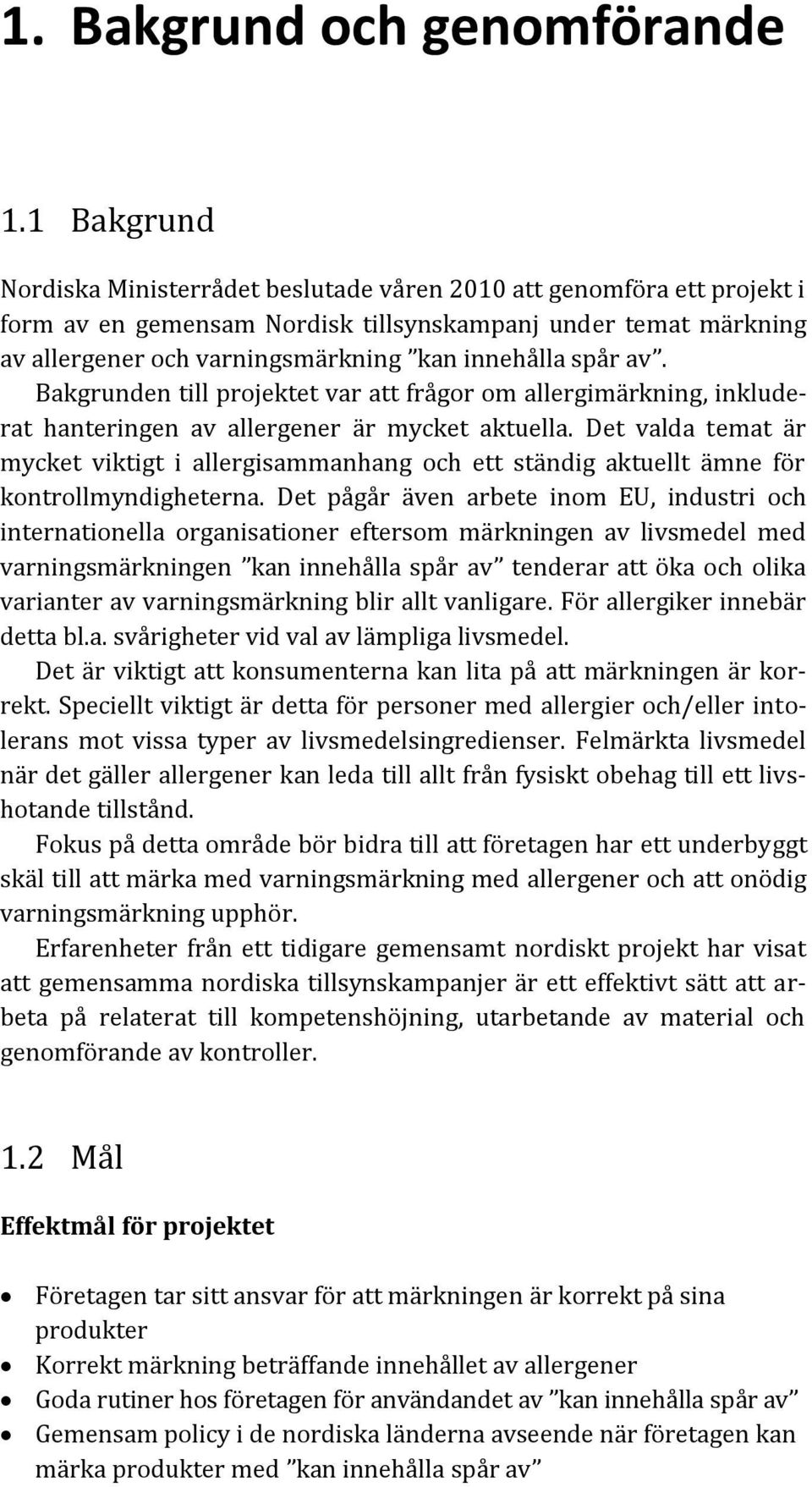 spår av. Bakgrunden till projektet var att frågor om allergimärkning, inkluderat hanteringen av allergener är mycket aktuella.