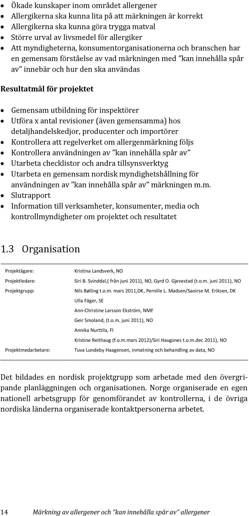 inspektörer Utföra x antal revisioner (även gemensamma) hos detaljhandelskedjor, producenter och importörer Kontrollera att regelverket om allergenmärkning följs Kontrollera användningen av kan