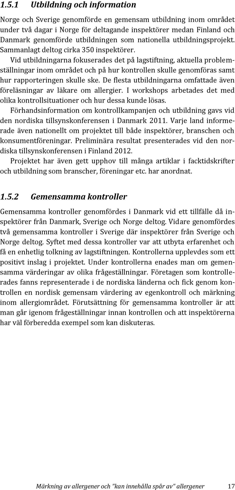 Vid utbildningarna fokuserades det på lagstiftning, aktuella problemställningar inom området och på hur kontrollen skulle genomföras samt hur rapporteringen skulle ske.