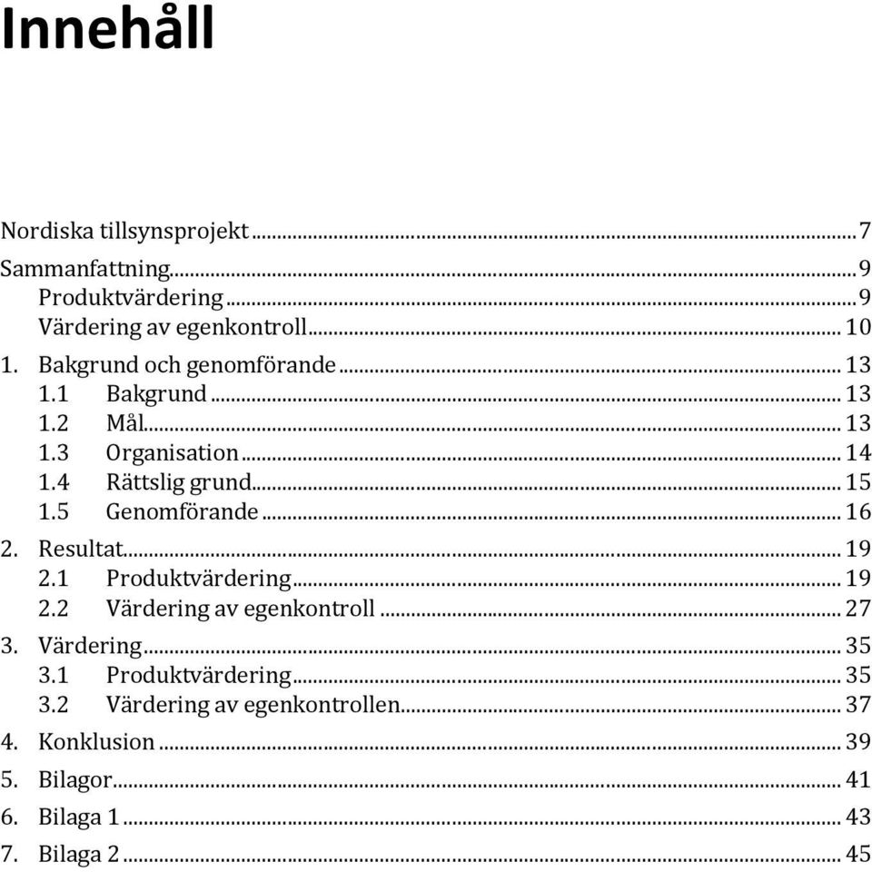 5 Genomförande... 16 2. Resultat... 19 2.1 Produktvärdering... 19 2.2 Värdering av egenkontroll... 27 3. Värdering... 35 3.