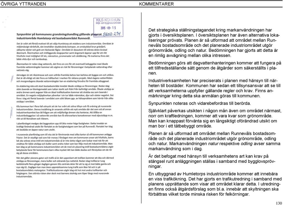 Bedömningen görs att dagvattenhanteringen kommer att fungera på ett tillfredsställande sätt genom de åtgärder som säkerställts i planen. Synpunkten noteras och vidarebefordras till berörda.