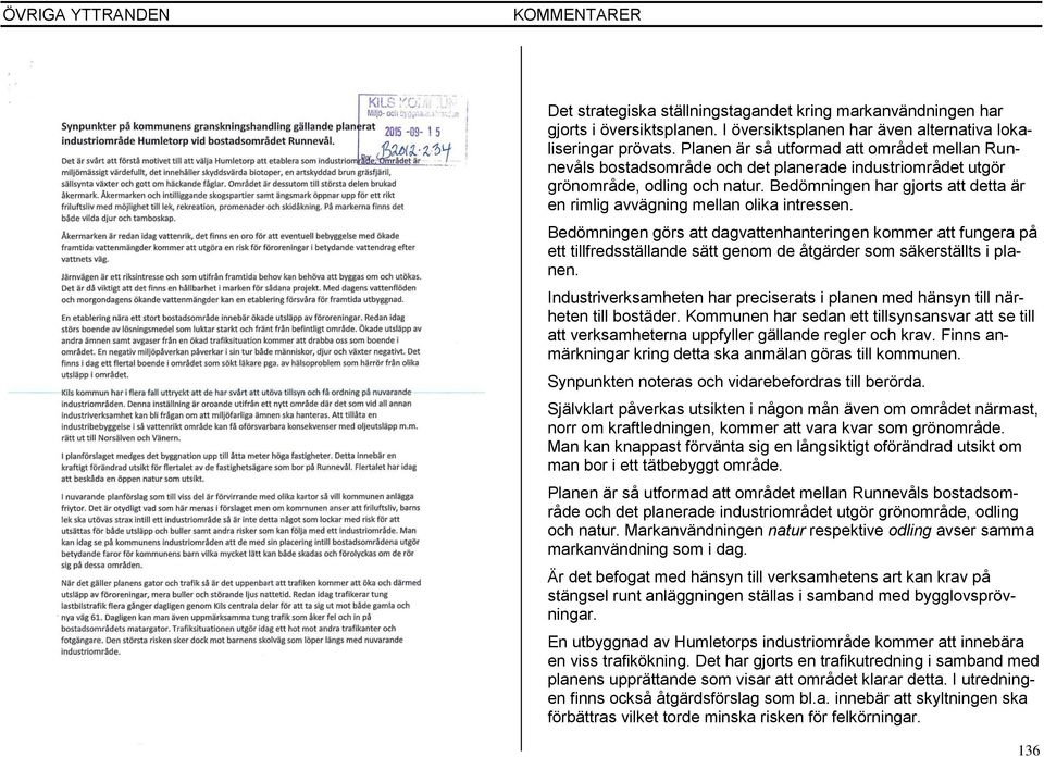 Bedömningen görs att dagvattenhanteringen kommer att fungera på ett tillfredsställande sätt genom de åtgärder som säkerställts i planen. Synpunkten noteras och vidarebefordras till berörda.