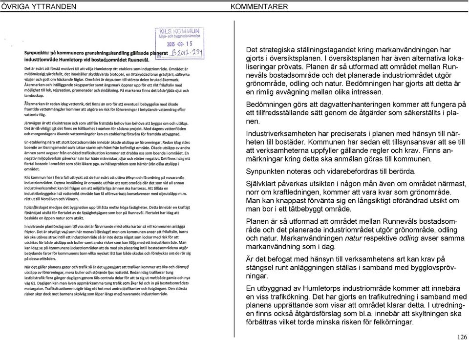 Bedömningen görs att dagvattenhanteringen kommer att fungera på ett tillfredsställande sätt genom de åtgärder som säkerställts i planen. Synpunkten noteras och vidarebefordras till berörda.