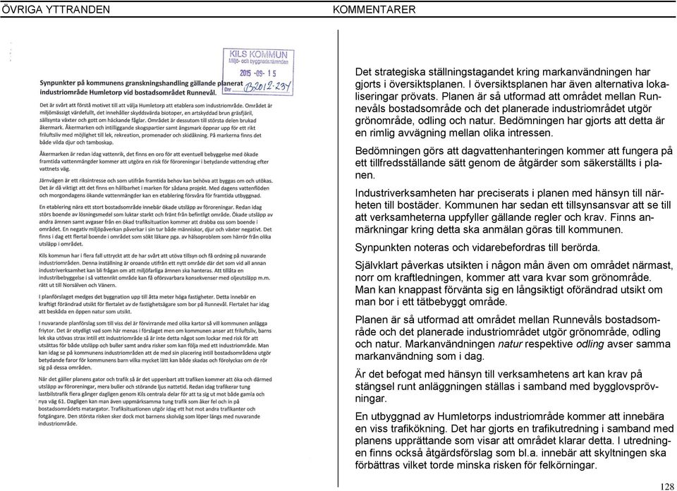 Bedömningen görs att dagvattenhanteringen kommer att fungera på ett tillfredsställande sätt genom de åtgärder som säkerställts i planen. Synpunkten noteras och vidarebefordras till berörda.