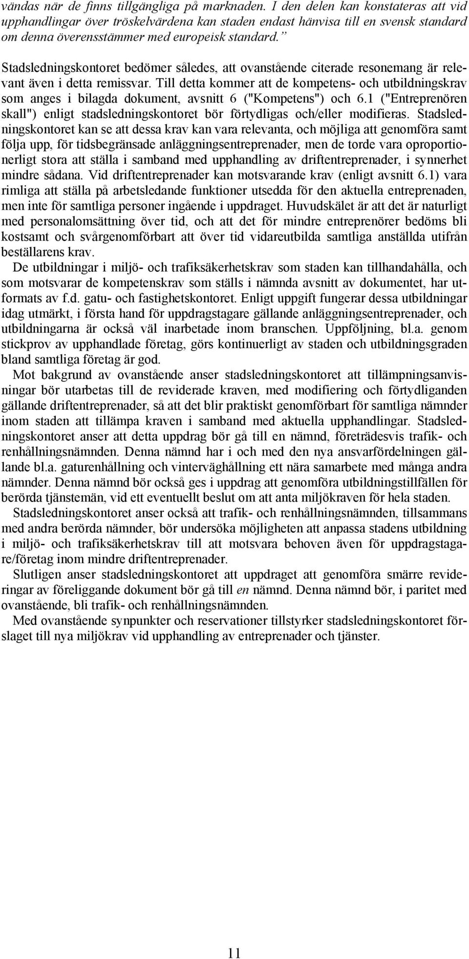 Stadsledningskontoret bedömer således, att ovanstående citerade resonemang är relevant även i detta remissvar.