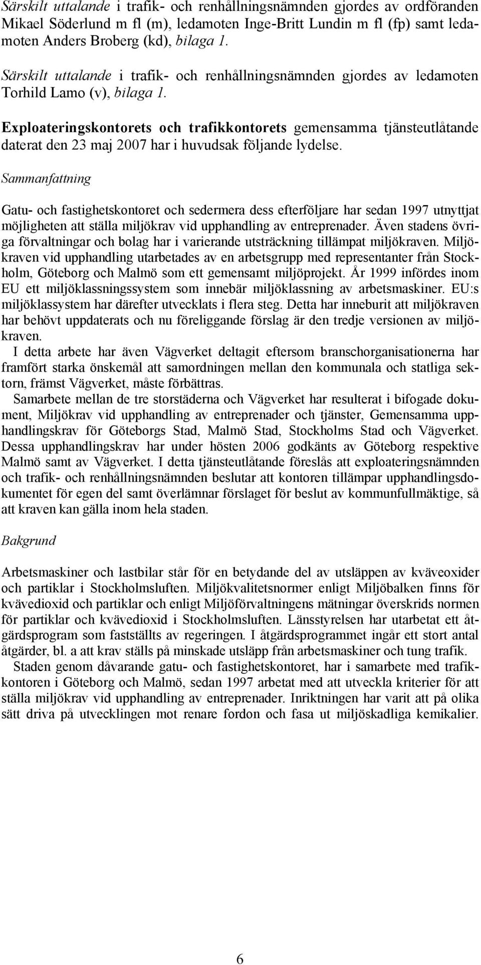 Exploateringskontorets och trafikkontorets gemensamma tjänsteutlåtande daterat den 23 maj 2007 har i huvudsak följande lydelse.