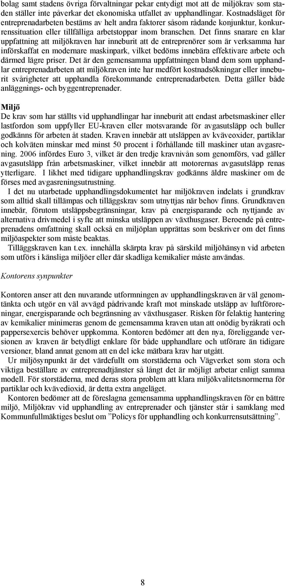 Det finns snarare en klar uppfattning att miljökraven har inneburit att de entreprenörer som är verksamma har införskaffat en modernare maskinpark, vilket bedöms innebära effektivare arbete och