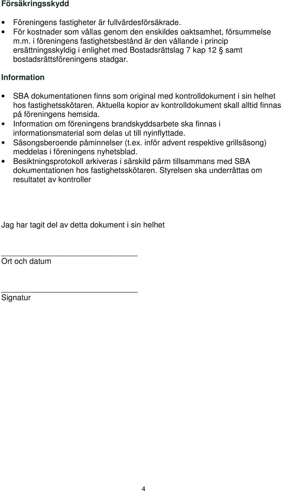 Information SBA dokumentationen finns som original med kontrolldokument i sin helhet hos fastighetsskötaren. Aktuella kopior av kontrolldokument skall alltid finnas på föreningens hemsida.