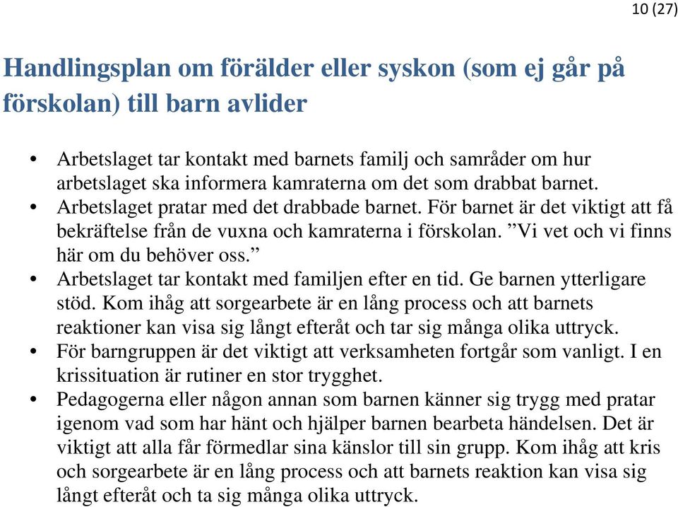 Arbetslaget tar kontakt med familjen efter en tid. Ge barnen ytterligare stöd.