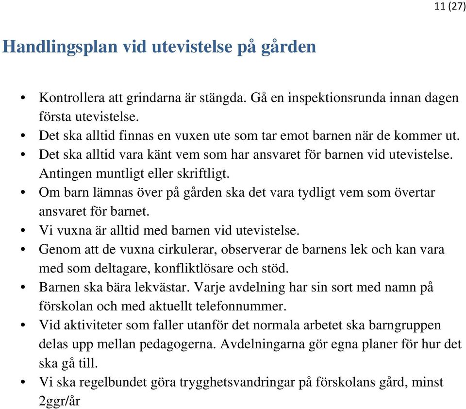 Om barn lämnas över på gården ska det vara tydligt vem som övertar ansvaret för barnet. Vi vuxna är alltid med barnen vid utevistelse.