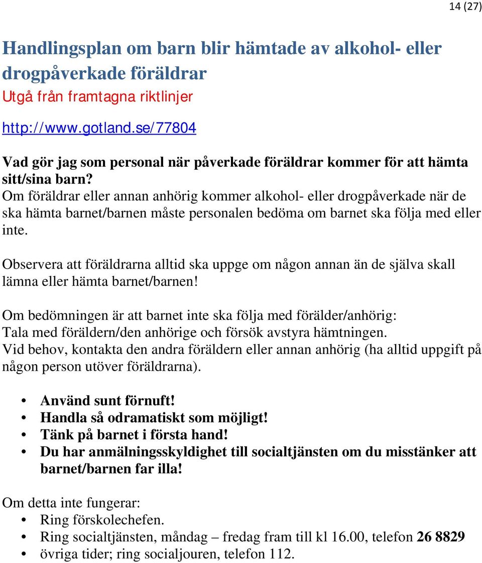 Om föräldrar eller annan anhörig kommer alkohol- eller drogpåverkade när de ska hämta barnet/barnen måste personalen bedöma om barnet ska följa med eller inte.