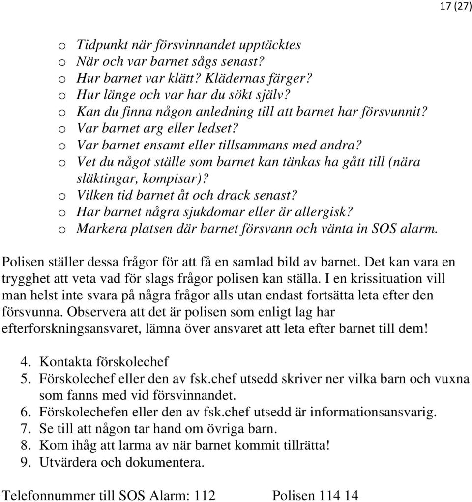 o Vet du något ställe som barnet kan tänkas ha gått till (nära släktingar, kompisar)? o Vilken tid barnet åt och drack senast? o Har barnet några sjukdomar eller är allergisk?