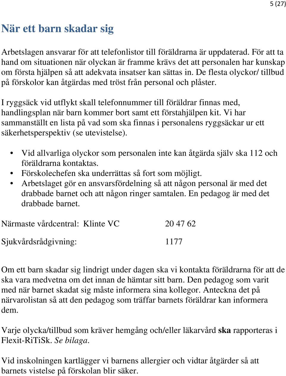 De flesta olyckor/ tillbud på förskolor kan åtgärdas med tröst från personal och plåster.