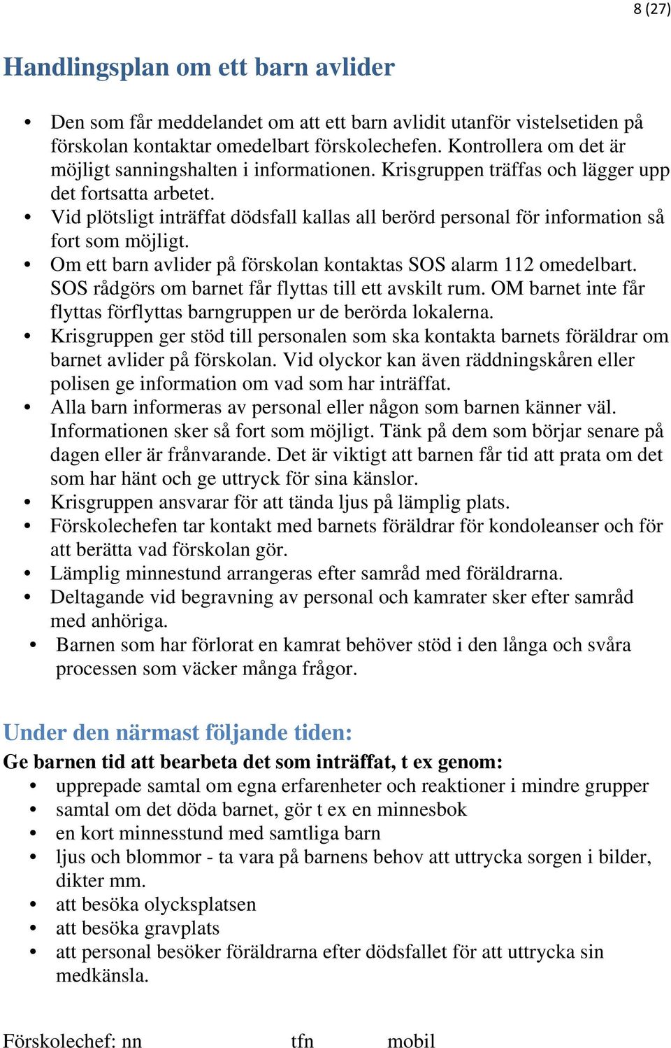 Vid plötsligt inträffat dödsfall kallas all berörd personal för information så fort som möjligt. Om ett barn avlider på förskolan kontaktas SOS alarm 112 omedelbart.