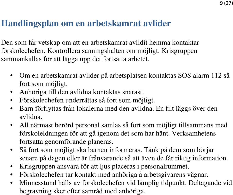 Förskolechefen underrättas så fort som möjligt. Barn förflyttas från lokalerna med den avlidna. En filt läggs över den avlidna.