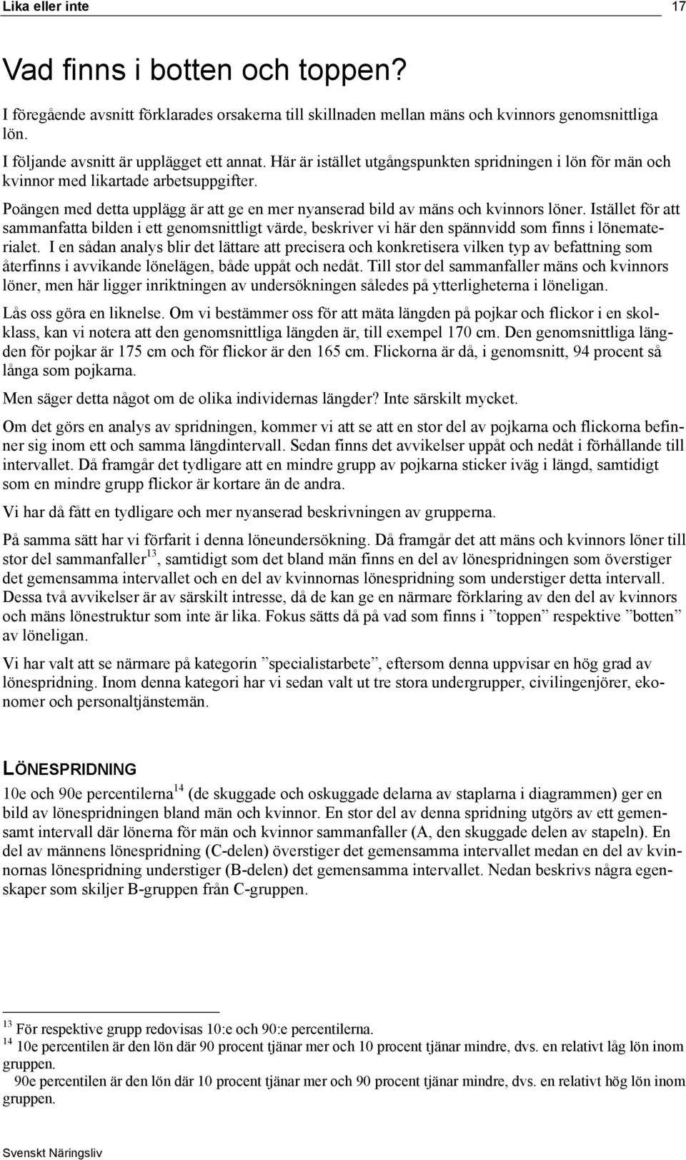 Istället för att sammanfatta bilden i ett genomsnittligt värde, beskriver vi här den spännvidd som finns i lönematerialet.