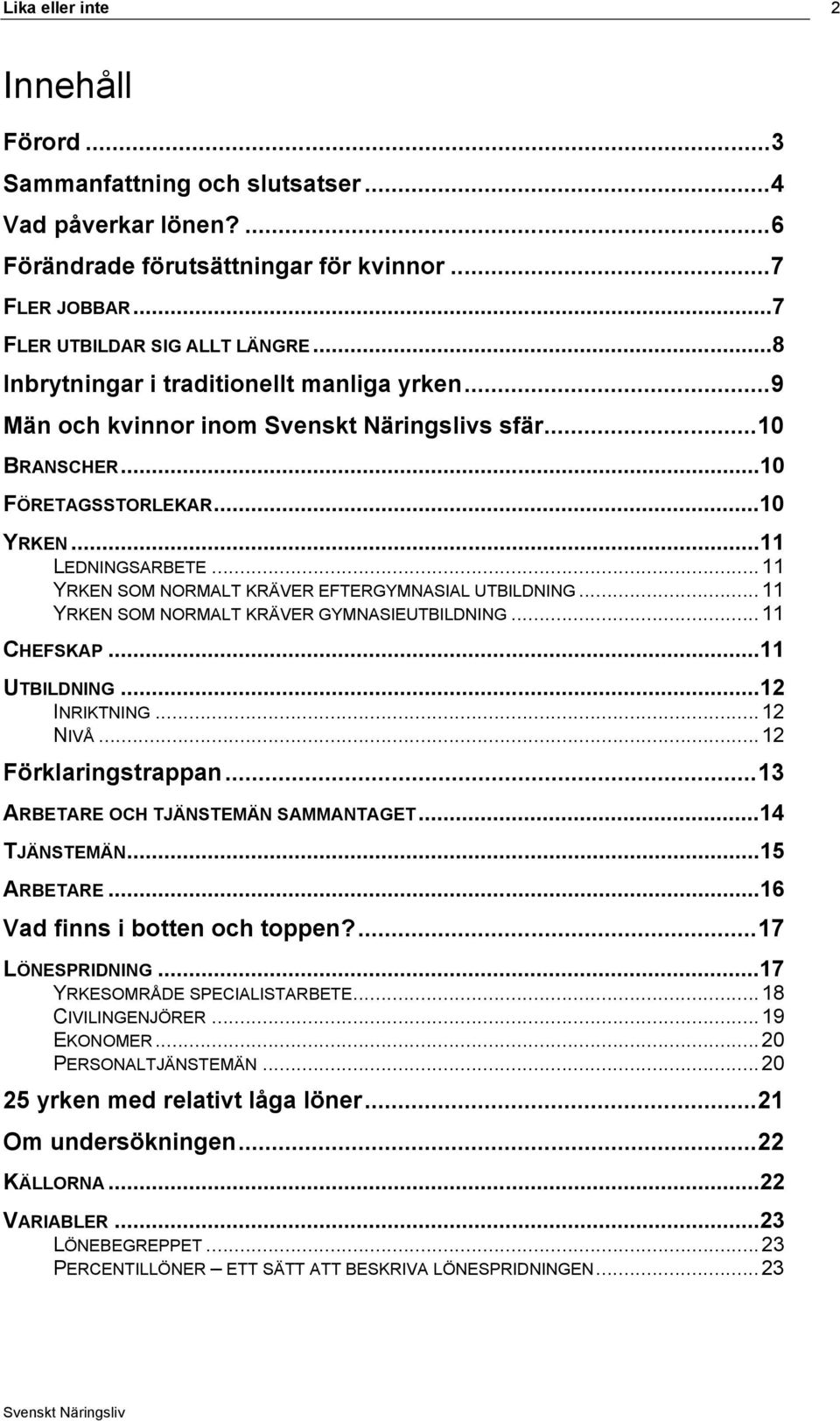 ..11 YRKEN SOM NORMALT KRÄVER GYMNASIEUTBILDNING...11 CHEFSKAP...11 UTBILDNING...12 INRIKTNING...12 NIVÅ...12 Förklaringstrappan...13 ARBETARE OCH TJÄNSTEMÄN SAMMANTAGET...14 TJÄNSTEMÄN...15 ARBETARE.