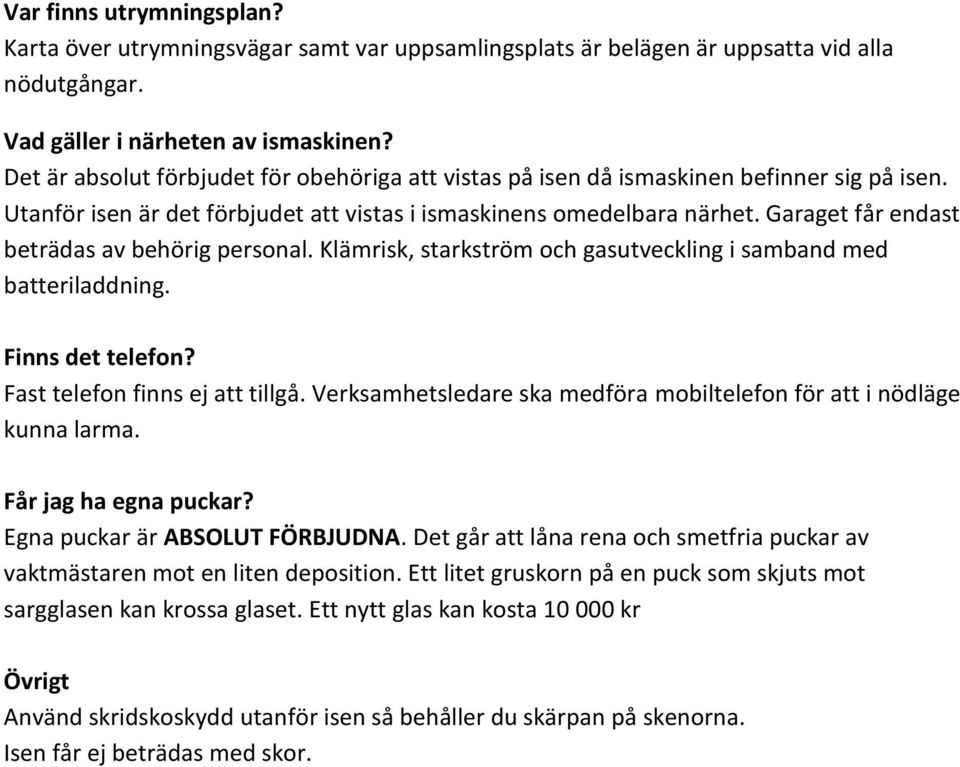 Garaget får endast beträdas av behörig personal. Klämrisk, starkström och gasutveckling i samband med batteriladdning. Finns det telefon? Fast telefon finns ej att tillgå.