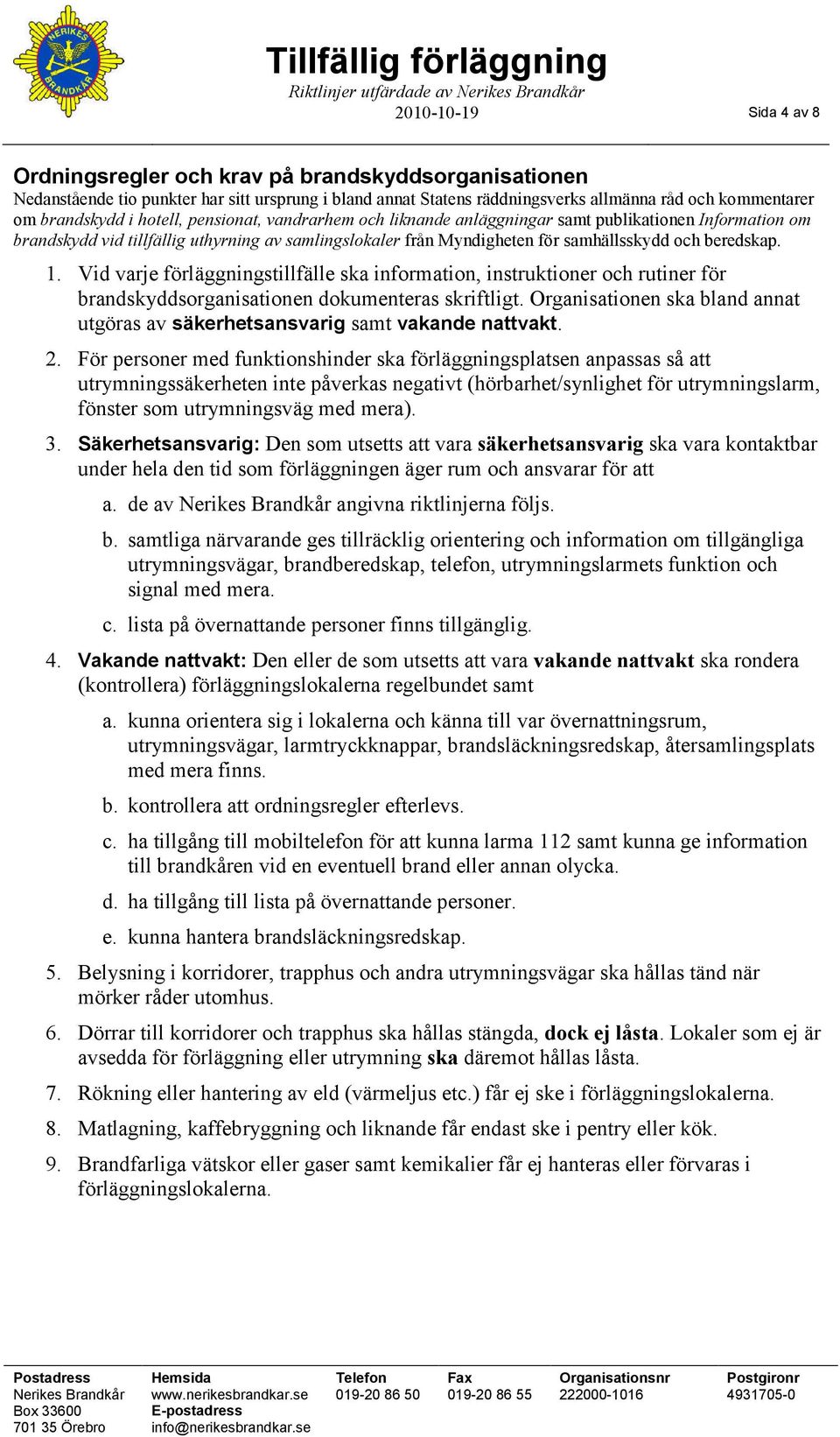 Vid varje förläggningstillfälle ska information, instruktioner och rutiner för brandskyddsorganisationen dokumenteras skriftligt.