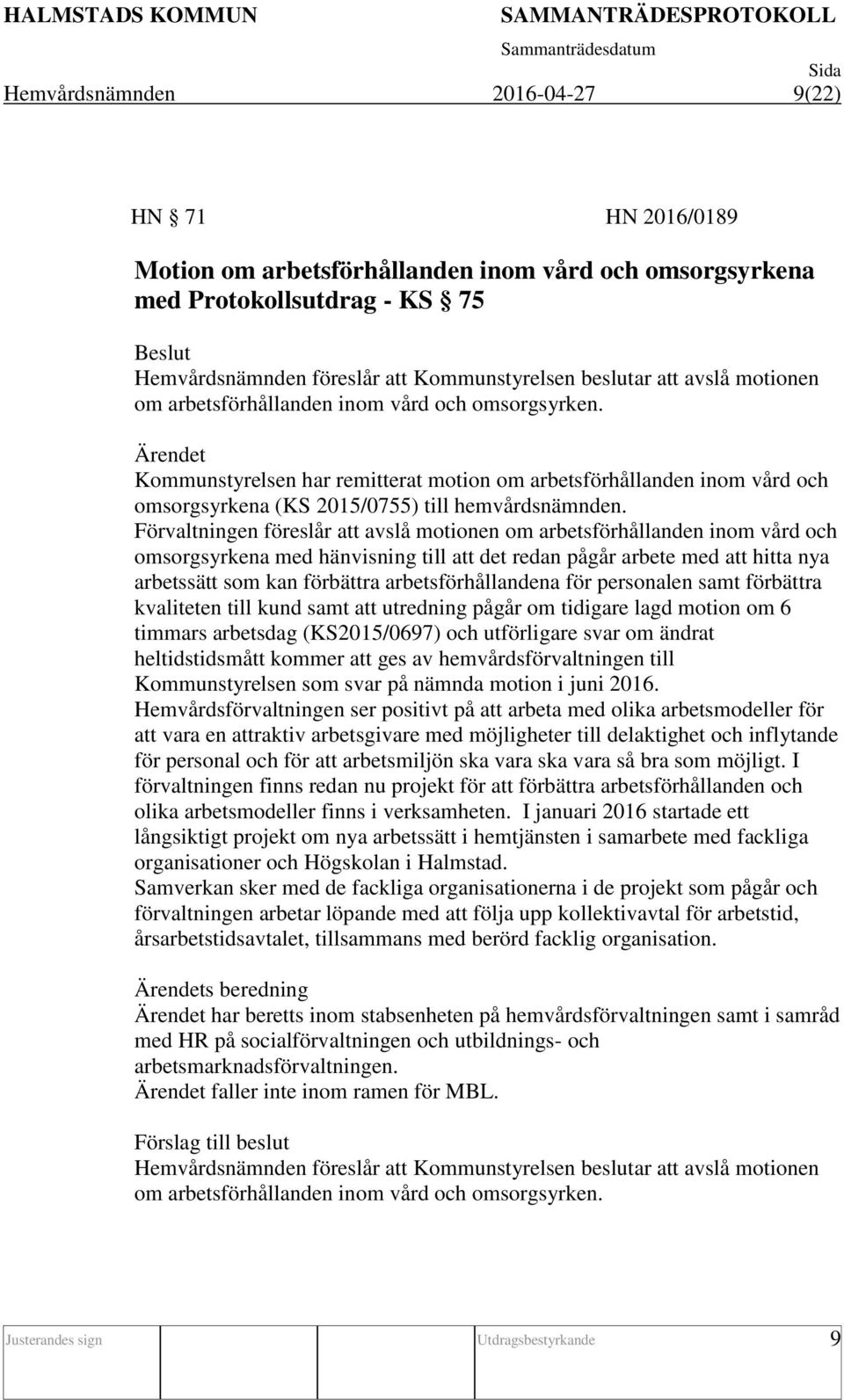 Ärendet Kommunstyrelsen har remitterat motion om arbetsförhållanden inom vård och omsorgsyrkena (KS 2015/0755) till hemvårdsnämnden.