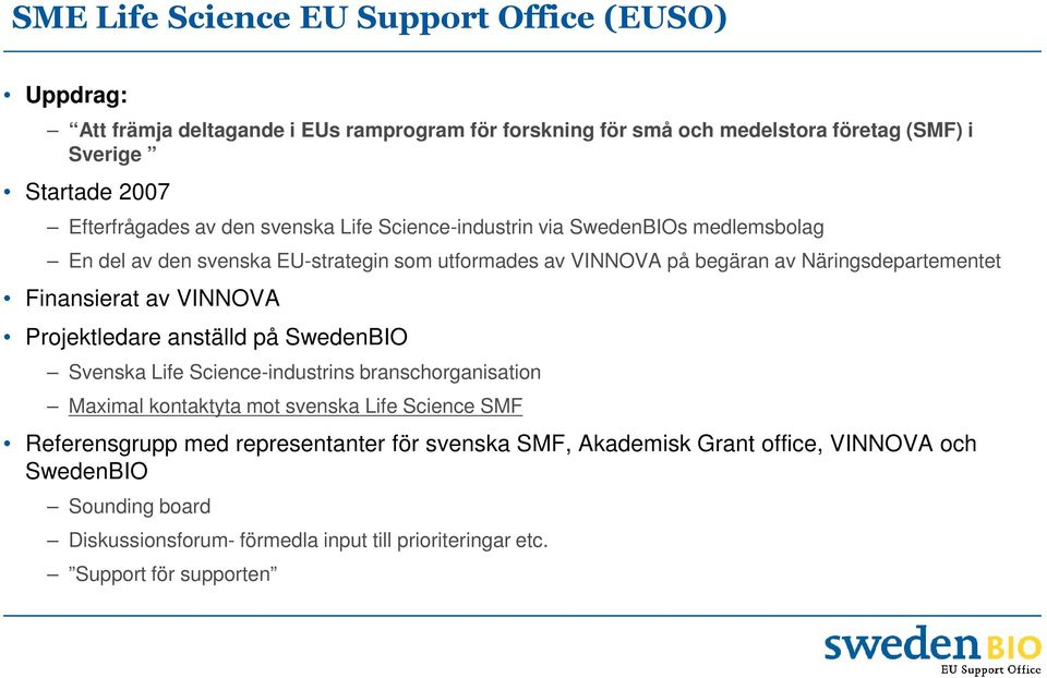 Näringsdepartementet Finansierat av VINNOVA Projektledare anställd på SwedenBIO Svenska Life Science-industrins branschorganisation Maximal kontaktyta mot svenska Life