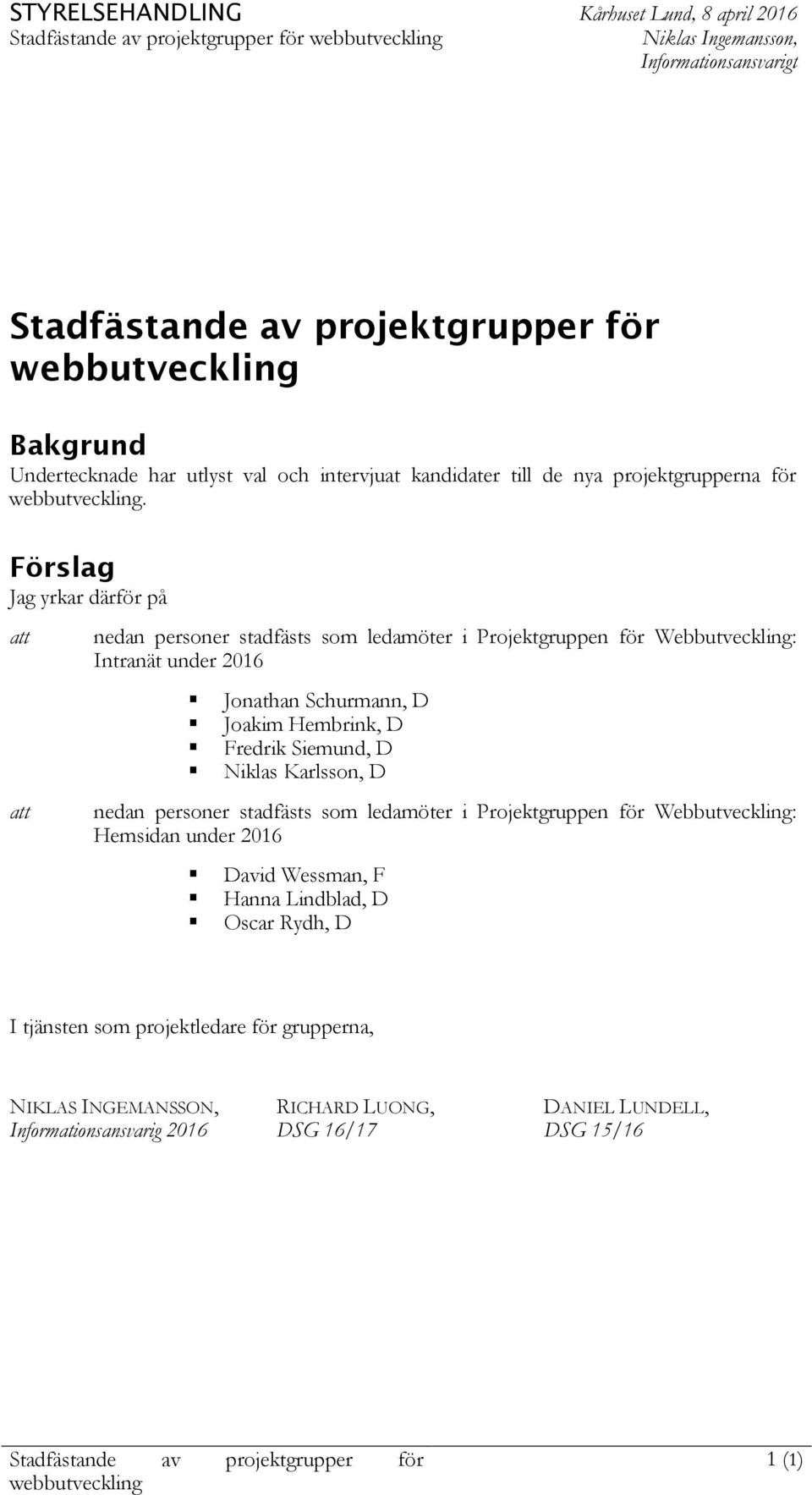 Förslag Jag yrkar därför på nedan personer stadfästs som ledamöter i Projektgruppen för Webbutveckling: Intranät under 2016 Jonathan Schurmann, D Joakim Hembrink, D Fredrik Siemund, D Niklas